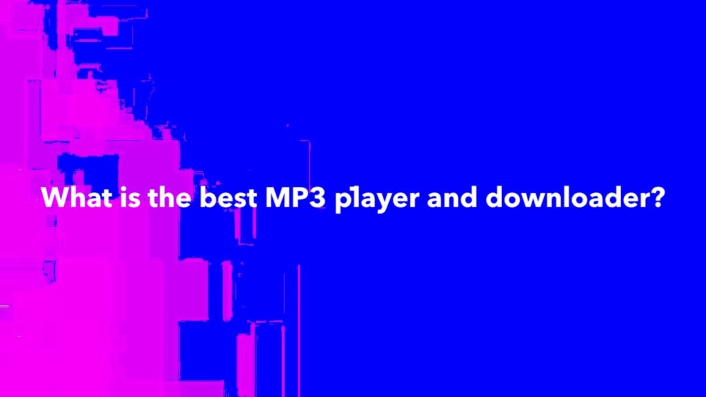 What is the best MP3 player and downloader?