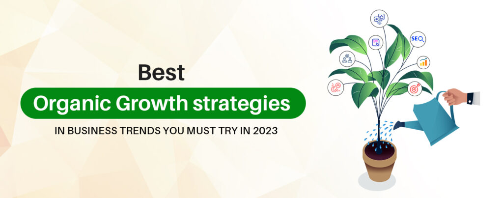 Best Organic Growth strategies in business trends you must try in 2023